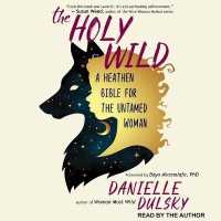 The Holy Wild : A Heathen Bible for the Untamed Woman