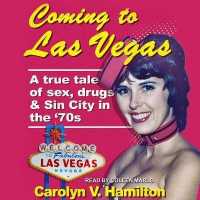 Coming to Las Vegas : A True Tale of Sex, Drugs & Sin City in the 70's