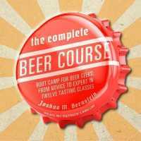 The Complete Beer Course Lib/E : Boot Camp for Beer Geeks: from Novice to Expert in Twelve Tasting Classes （Library）