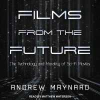 Films from the Future : The Technology and Morality of Sci-Fi Movies
