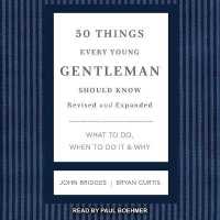 50 Things Every Young Gentleman Should Know : What to Do, When to Do It & Why, Revised and Expanded