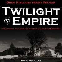 Twilight of Empire : The Tragedy at Mayerling and the End of the Habsburgs （Library）
