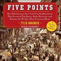 Five Points : The 19th Century New York City Neighborhood That Invented Tap Dance, Stole Elections, and Became the World's Most Notorious Slum （Library）