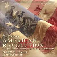 The Unknown American Revolution : The Unruly Birth of Democracy and the Struggle to Create America