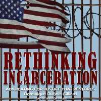 Rethinking Incarceration : Advocating for Justice That Restores （Library）