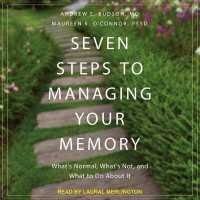 Seven Steps to Managing Your Memory Lib/E : What's Normal, What's Not, and What to Do about It