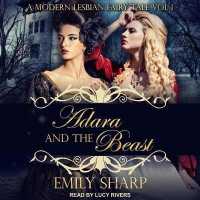 Adara and the Beast : A Modern Lesbian Fairy Tale Vol 1 (Modern Lesbian Fairy Tale)