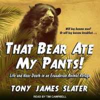 That Bear Ate My Pants! Lib/E : Life and Near Death in an Ecuadorian Animal Refuge