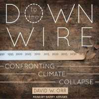 Down to the Wire : Confronting Climate Collapse