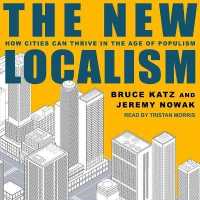 The New Localism Lib/E : How Cities Can Thrive in the Age of Populism （Library）