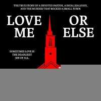 Love Me or Else : The True Story of a Devoted Pastor, a Fatal Jealousy, and the Murder That Rocked a Small Town （Library）