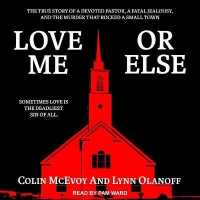 Love Me or Else : The True Story of a Devoted Pastor, a Fatal Jealousy, and the Murder That Rocked a Small Town