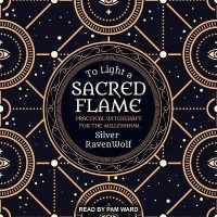To Light a Sacred Flame : Practical Witchcraft for the Millennium