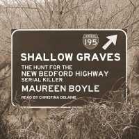 Shallow Graves : The Hunt for the New Bedford Highway Serial Killer （Library）