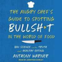 The Angry Chef's Guide to Spotting Bullsh*t in the World of Food Lib/E : Bad Science and the Truth about Healthy Eating
