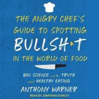 The Angry Chef's Guide to Spotting Bullsh*t in the World of Food : Bad Science and the Truth about Healthy Eating
