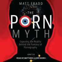 The Porn Myth : Exposing the Reality Behind the Fantasy of Pornography