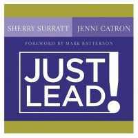 Just Lead! : A No Whining, No Complaining, No Nonsense Practical Guide for Women Leaders in the Church （Library）
