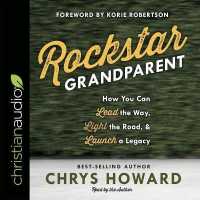 Rockstar Grandparent : How You Can Lead the Way, Light the Road, and Launch a Legacy