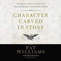 Character Carved in Stone : The 12 Core Virtues of West Point That Build Leaders and Produce Success