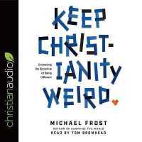 Keep Christianity Weird : Embracing the Discipline of Being Different