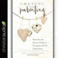 Messy Life of Parenting : Powerful and Practical Ways to Strengthen Family Connections （Library）