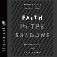 Faith in the Shadows : Finding Christ in the Midst of Doubt （Library）