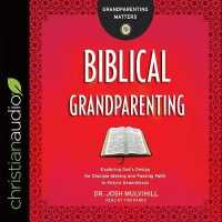 Biblical Grandparenting : Exploring God's Design for Disciple-Making and Passing Faith to Future Generations