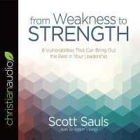 From Weakness to Strength : 8 Vulnerabilities That Can Bring Out the Best in Your Leadership