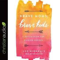 Brave Moms, Brave Kids : A Battle Plan for Raising Heroes （Library）