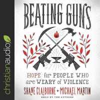 Beating Guns : Hope for People Who Are Weary of Violence