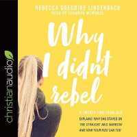 Why I Didn't Rebel : A Twenty-Two-Year-Old Explains Why She Stayed on the Straight and Narrow---And How Your Kids Can Too