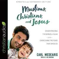 Muslims, Christians, and Jesus : Understanding the World of Islam and Overcoming the Fears That Divide Us
