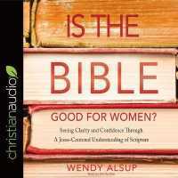 Is the Bible Good for Women? : Seeking Clarity and Confidence through a Jesus-Centered Understanding of Scripture