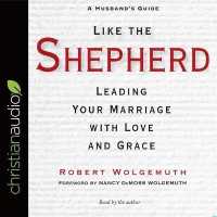 Like the Shepherd : Leading Your Marriage with Love and Grace