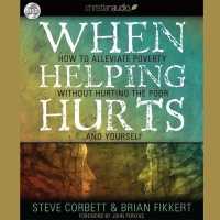 When Helping Hurts (6-Volume Set) : Alleviating the Poverty without Hurting the Poor and Ourselves; Library Edition （Unabridged）