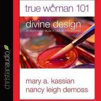 True Woman 101 : Divine Design: an Eight-Week Study on Biblical Womanhood （Library）