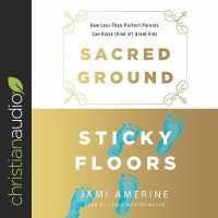 Sacred Ground, Sticky Floors : How Less-Than-Perfect Parents Can Raise (Kind Of) Great Kids （Library）