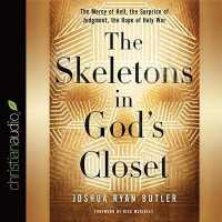 Skeletons in God's Closet : The Mercy of Hell, the Surprise of Judgment, the Hope of Holy War