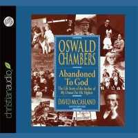 Oswald Chambers: Abandoned to God : The Life Story of the Author of My Utmost for His Highest