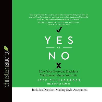 Yes or No : How Your Everyday Decisions Will Forever Shape Your Life
