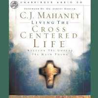 Living the Cross Centered Life : Keeping the Gospel the Main Thing （Library）