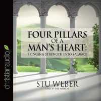 Four Pillars of a Man's Heart : Bringing Strength into Balance