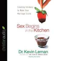 Sex Begins in the Kitchen : Creating Intimacy to Make Your Marriage Sizzle （Library）