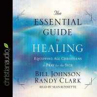Essential Guide to Healing : Equipping All Christians to Pray for the Sick （Library）