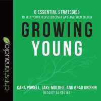 Growing Young : Six Essential Strategies to Help Young People Discover and Love Your Church