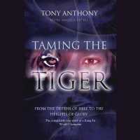 Taming the Tiger : From the Depths of Hell to the Heights of Glory
