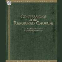 Confessions of the Reformed Church : The Augsburg and Westminster Confessions, and Heidelberg Catechism