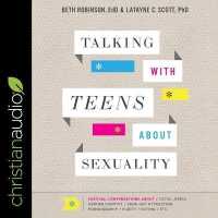 Talking with Teens about Sexuality : Critical Conversations about Social Media, Gender Identity, Same-Sex Attraction, Pornography, Purity, Dating, Etc.