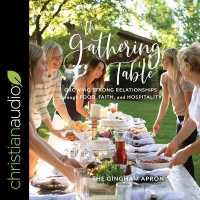 The Gathering Table : Growing Strong Relationships through Food, Faith, and Hospitality
